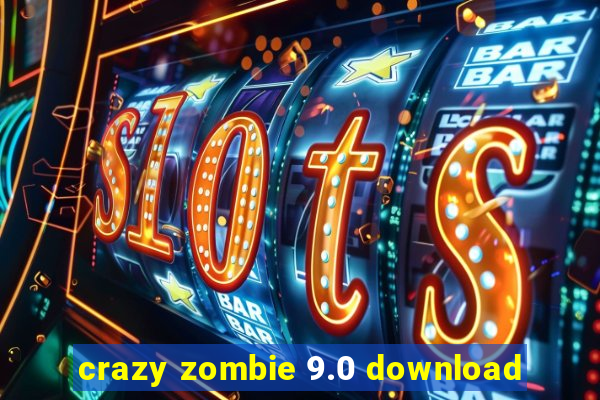 crazy zombie 9.0 download